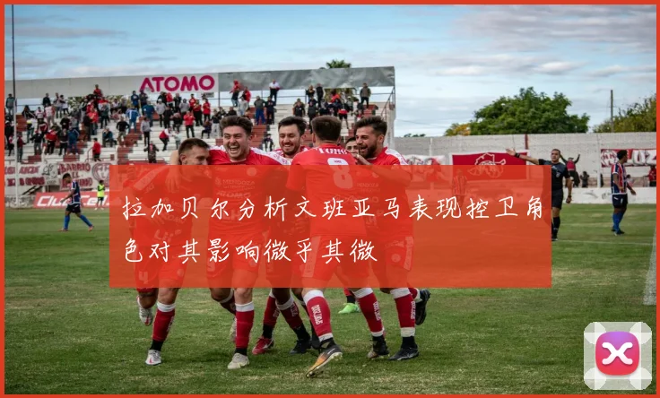 拉加贝尔分析文班亚马表现控卫角色对其影响微乎其微